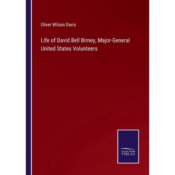 Life of David Bell Birney, Major-General United States Volunteers Paperback 3752531886 9783752531886 Oliver Wilson Davis