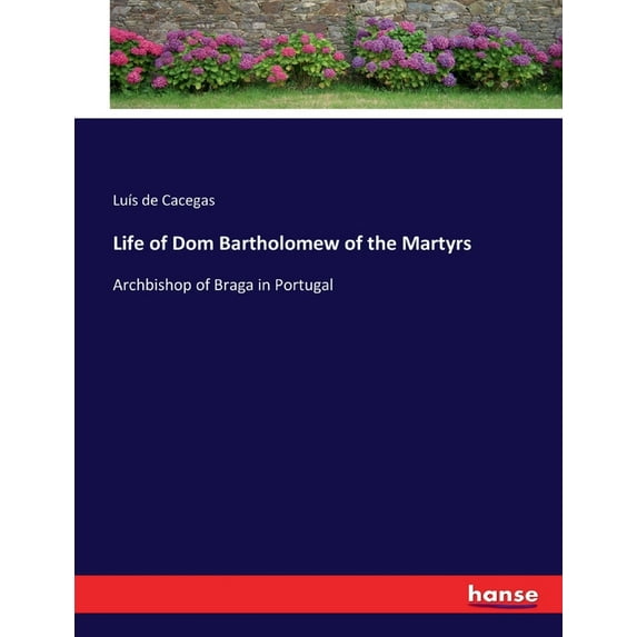 Life of Dom Bartholomew of the Martyrs : Archbishop of Braga in Portugal (Paperback)