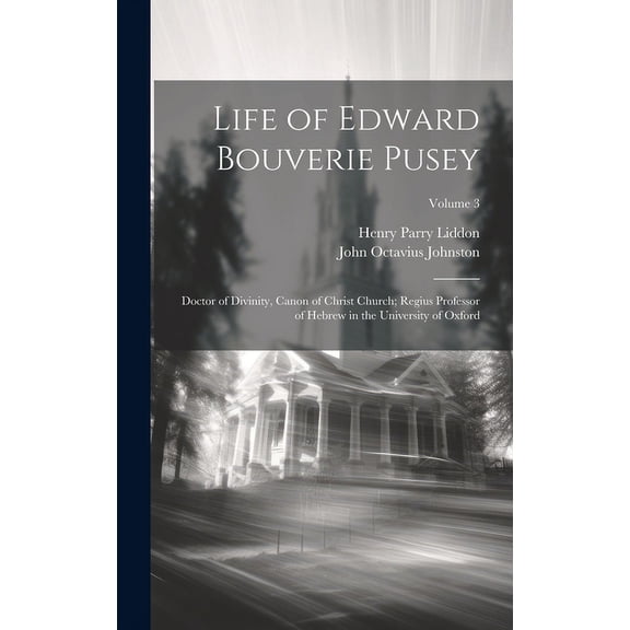 Life of Edward Bouverie Pusey: Doctor of Divinity, Canon of Christ Church; Regius Professor of Hebrew in the University of Oxford; Volume 3