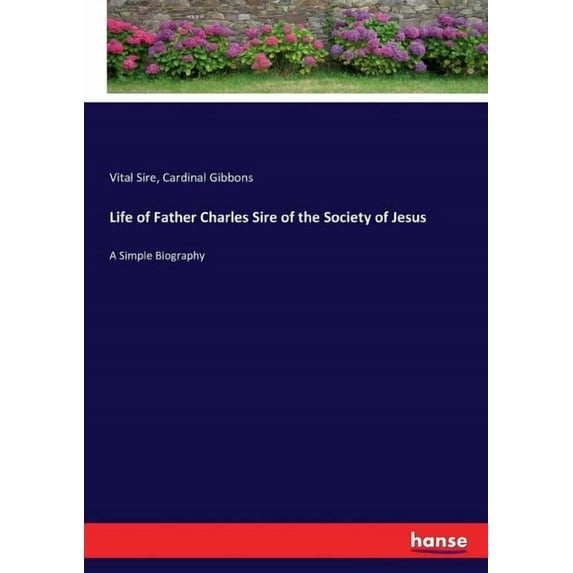 Life of Father Charles Sire of the Society of Jesus: A Simple Biography, (Paperback)