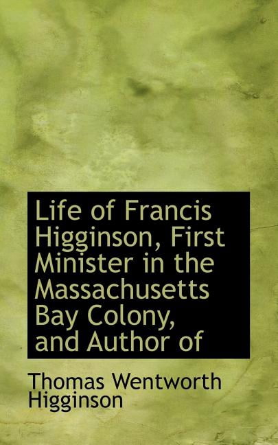 Life of Francis Higginson, First Minister in the Massachusetts Bay Colony Paperback