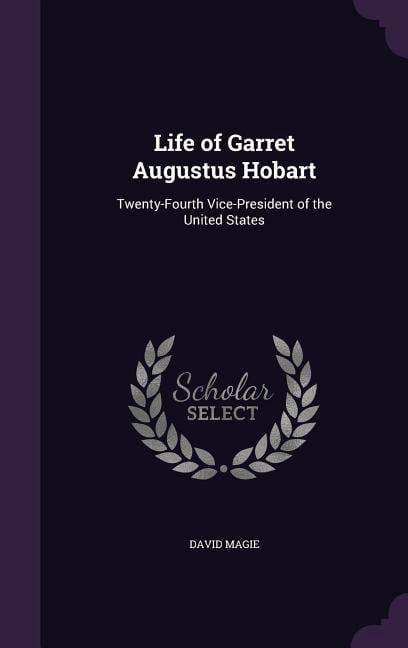 Life of Garret Augustus Hobart: Twenty-Fourth Vice-President of the United States (Hardcover)