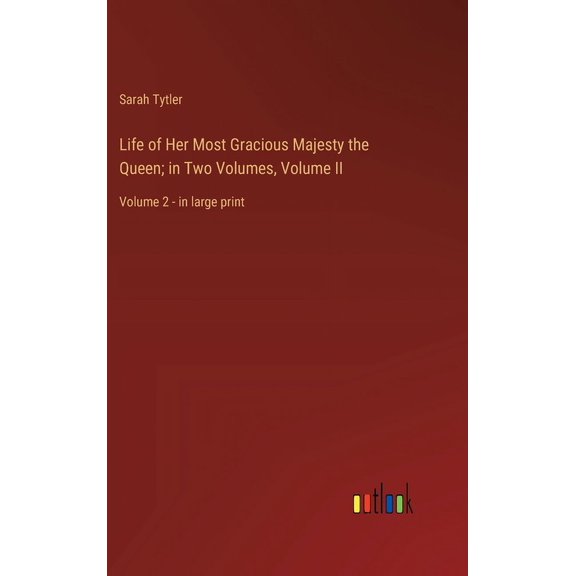 Life of Her Most Gracious Majesty the Queen; in Two Volumes, Volume II: Volume 2 - in large print (Hardcover)