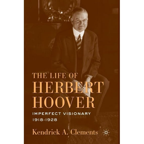 Life of Herbert Hoover The Life of Herbert Hoover: Imperfect Visionary, 1918-1928, Book 04, (Paperback)