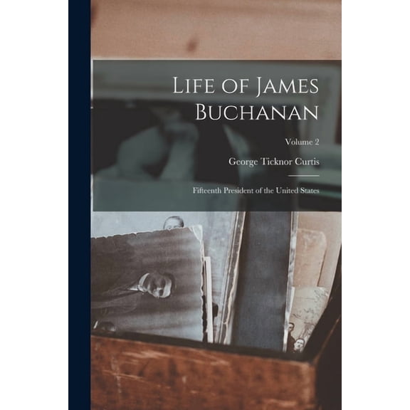 Life of James Buchanan: Fifteenth President of the United States; Volume 2, (Paperback)