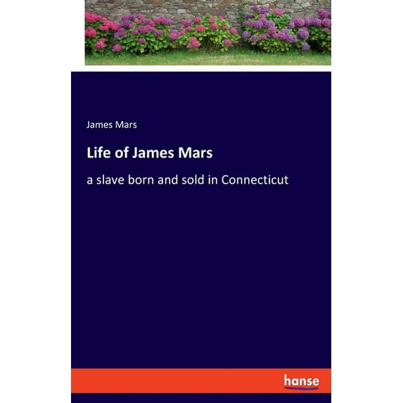 Life of James Mars: a slave born and sold in Connecticut, (Paperback)