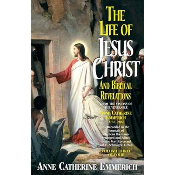 Pre-Owned The Life of Jesus Christ and Biblical Revelations (Volume 3): From the Visions of Blessed Anne Catherine Emmerich Volume 3 (Paperback) 0895557894 9780895557896