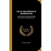 Life of John Holland of Sheffield Park From Numerous Letters and Other Documents Furnished by His N Hardcover