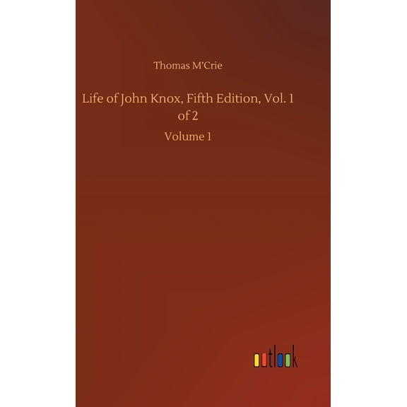 Life of John Knox, Fifth Edition, Vol. 1 of 2: Volume 1 (Hardcover)