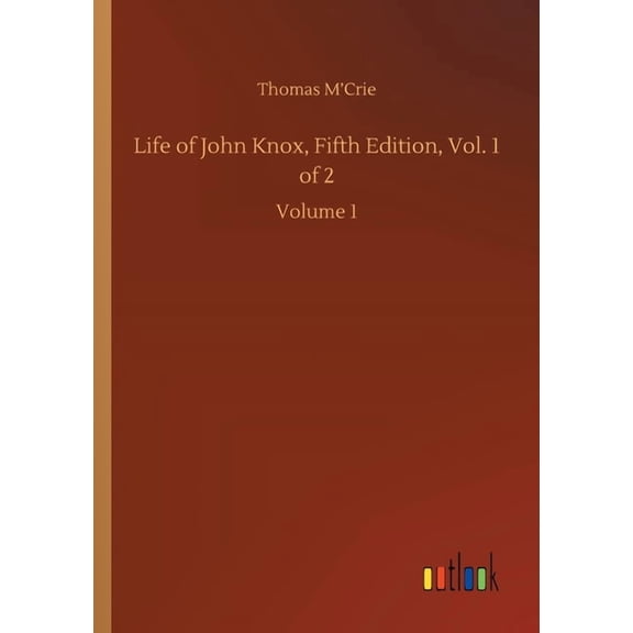 Life of John Knox, Fifth Edition, Vol. 1 of 2 : Volume 1 (Paperback)