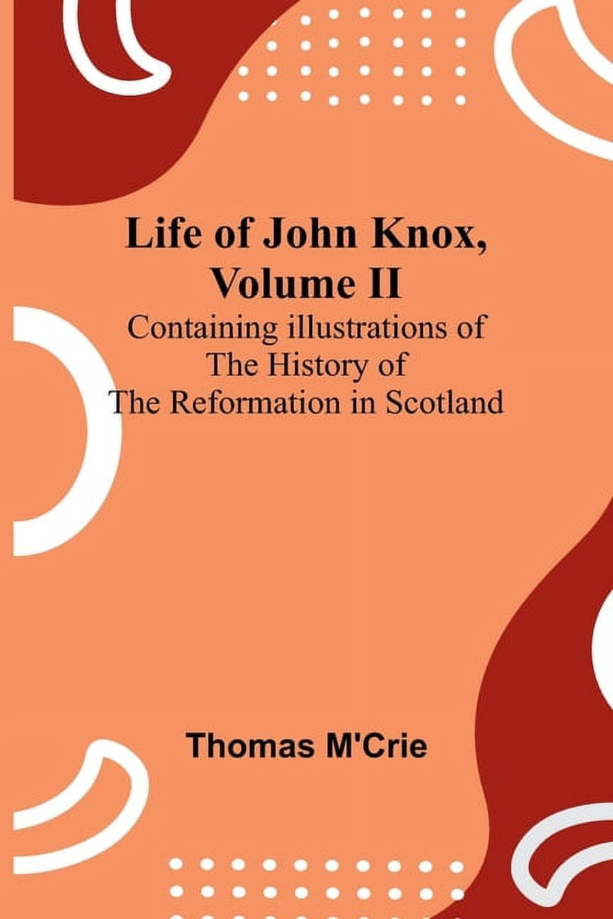 Life of John Knox, Volume II: Containing Illustrations of the History of the Reformation in Scotland, (Paperback)