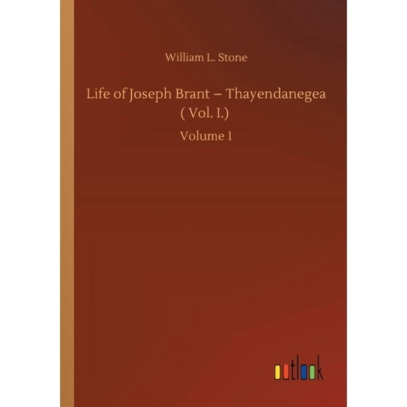 Life of Joseph Brant - Thayendanegea ( Vol. I.) : Volume 1 (Paperback)