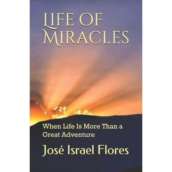 Life of Miracles: When Life Is More Than a Great Adventure, (Paperback)