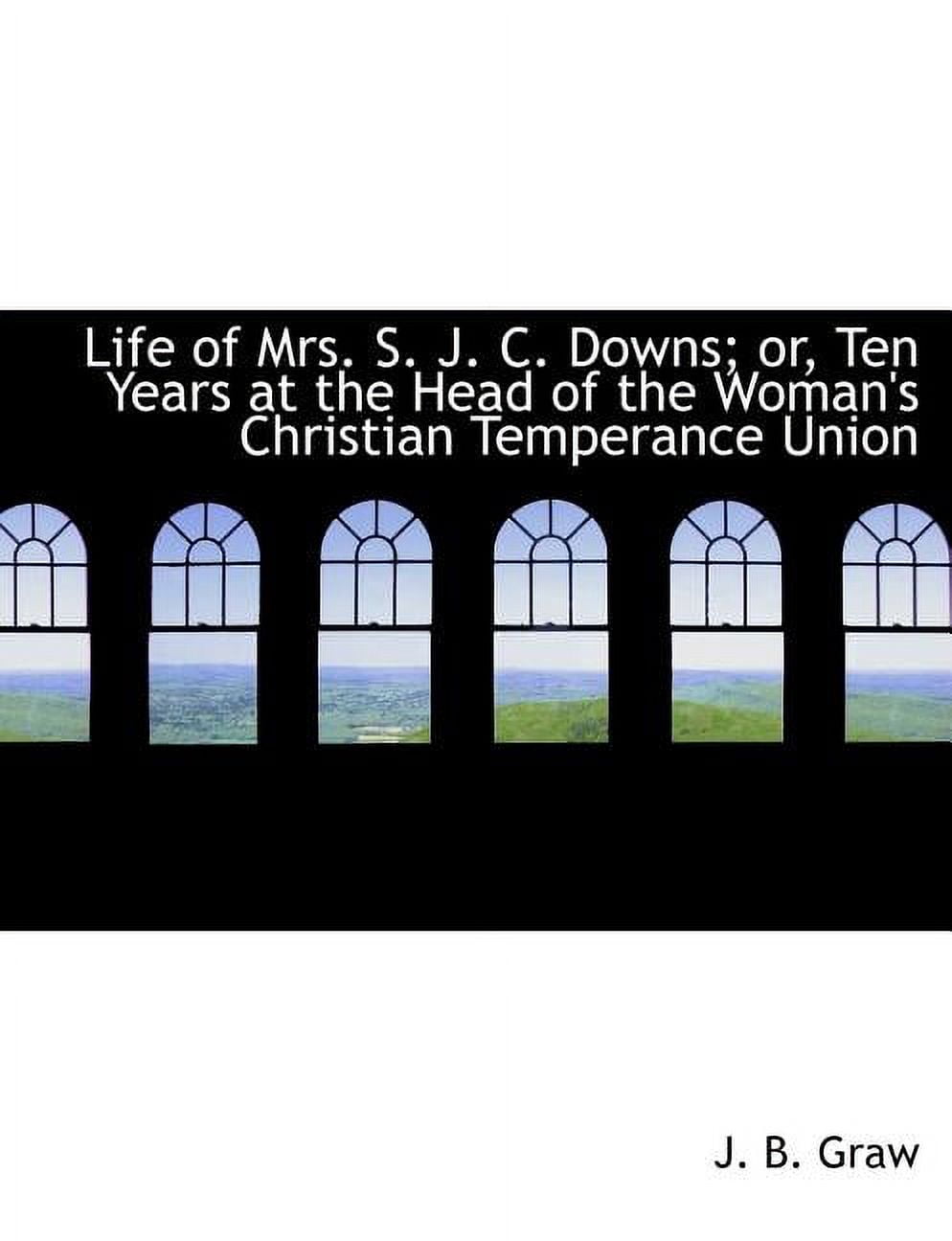 Life of Mrs. S. J. C. Downs; Or, Ten Years at the Head of the Woman's Christian Temperance Union (Paperback)(Large Print)