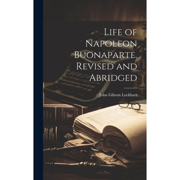 Life of Napoleon Buonaparte. Revised and Abridged (Hardcover)