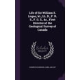 thumbnail image 1 of Life of Sir William E. Logan, kt., LL. D., F. R. S., F. G. S., &c., First Director of the Geological Survey of Canada (Hardcover), 1 of 1