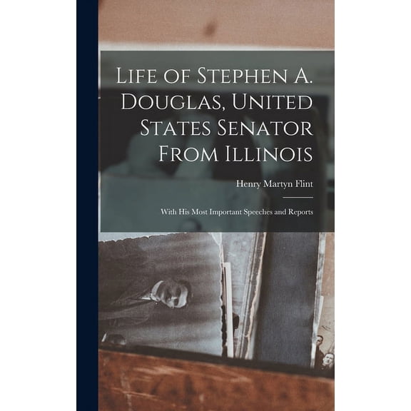 Life of Stephen A. Douglas, United States Senator From Illinois: With His Most Important Speeches and Reports (Hardcover)