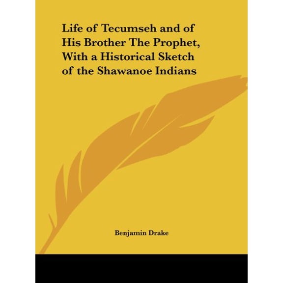 Life of Tecumseh and of His Brother The Prophet, With a Historical Sketch of the Shawanoe Indians (Paperback)