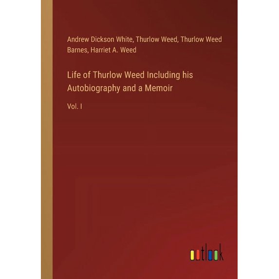 Life of Thurlow Weed Including his Autobiography and a Memoir: Vol. I (Paperback)