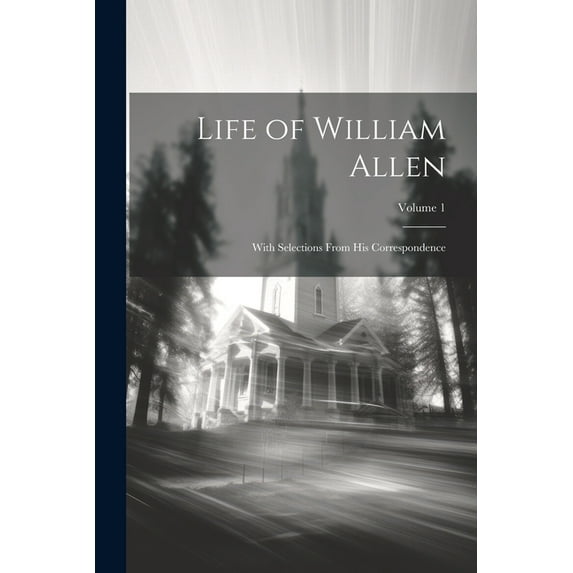 Life of William Allen: With Selections From His Correspondence; Volume 1 (Paperback)