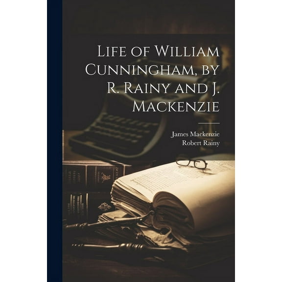 Life of William Cunningham, by R. Rainy and J. Mackenzie (Paperback)