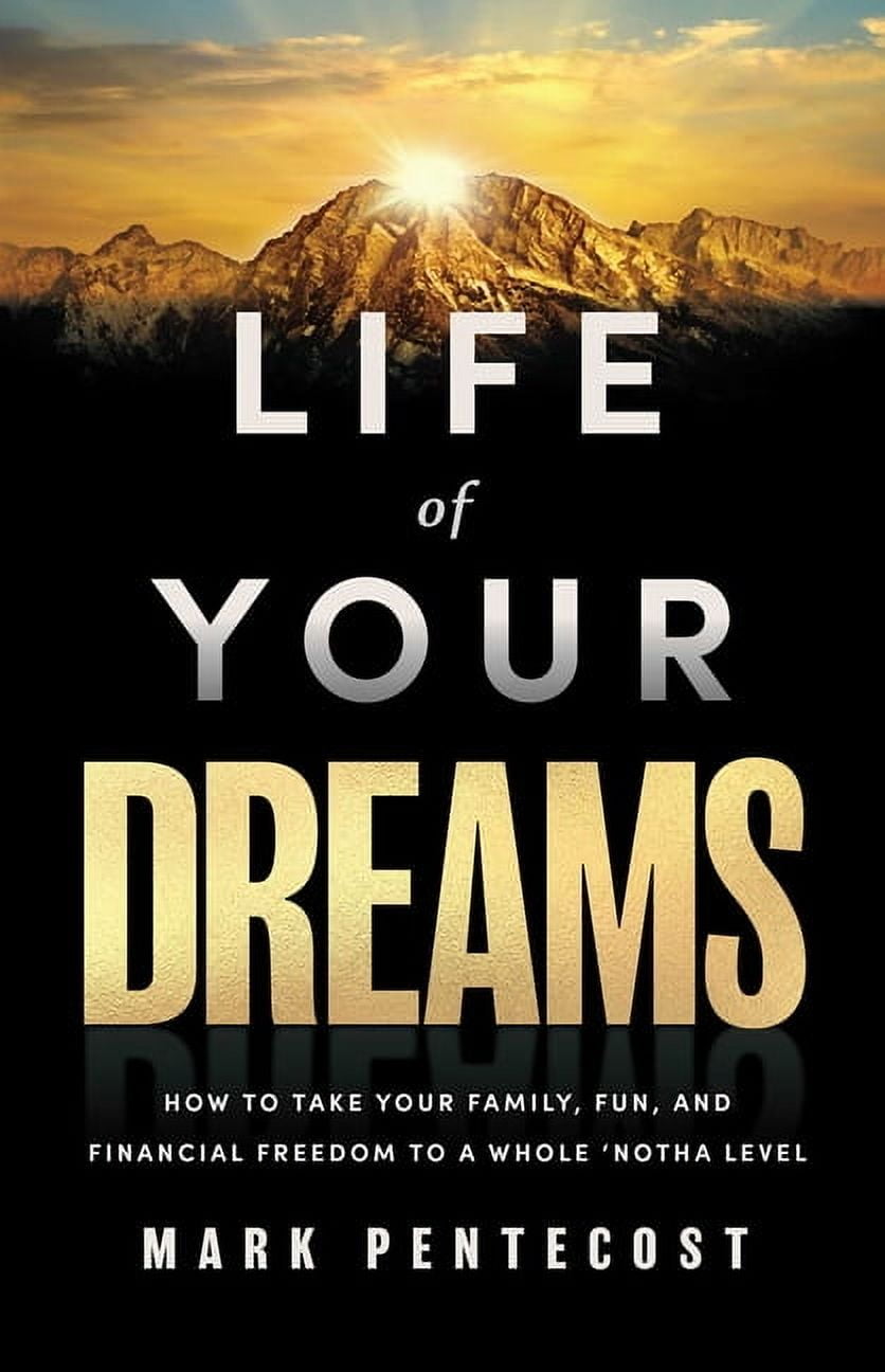 Life of Your Dreams: How to Take Your Family, Fun, and Financial Freedom to a Whole 'Notha Level, (Hardcover)
