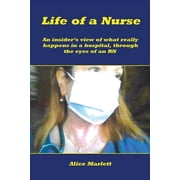 Life of a Nurse An Insider's View of What Really Happens in a Hospital, Through the Eyes of an Rn, Paperback