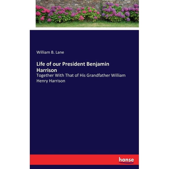 Life of our President Benjamin Harrison: Together With That of His Grandfather William Henry Harrison, (Paperback)