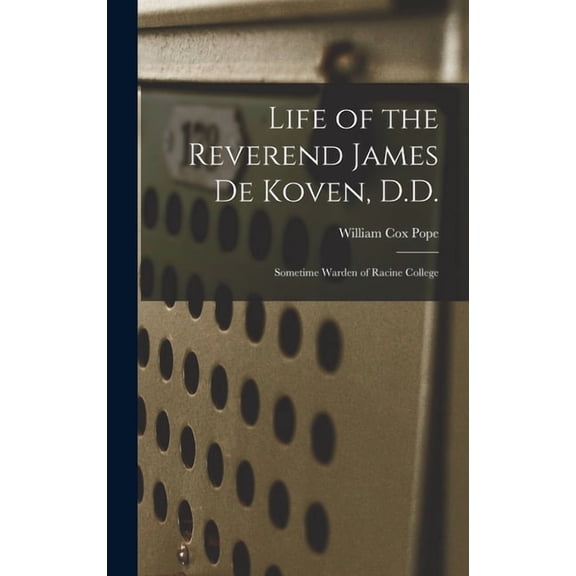 Life of the Reverend James De Koven, D.D.: Sometime Warden of Racine College, (Hardcover)
