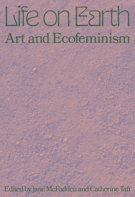 Life on Earth: Art & Ecofeminism, (Paperback)