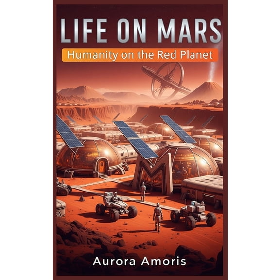 Conquest of Space and Colonization Life on Mars: Humanity on the Red Planet, Book 1, (Paperback)