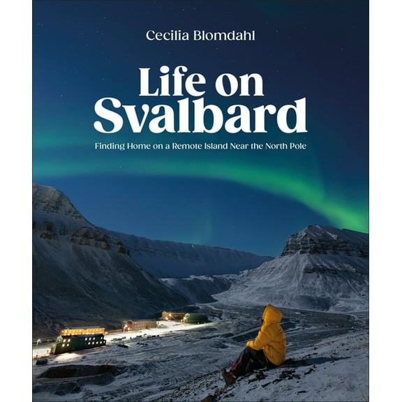 Life on Svalbard: Finding Home on a Remote Island Near the North Pole, (Hardcover)