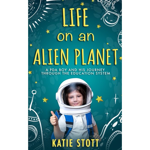 Life on an Alien Planet: Pathological Demand Avoidance: A PDA boy and his journey through the education system, (Paperback)