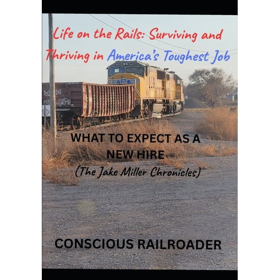 Life on the Rails: Surviving and Thriving in America's Toughest Job (The Jake Miller Chronicles): (The Jake Miller , (Paperback)