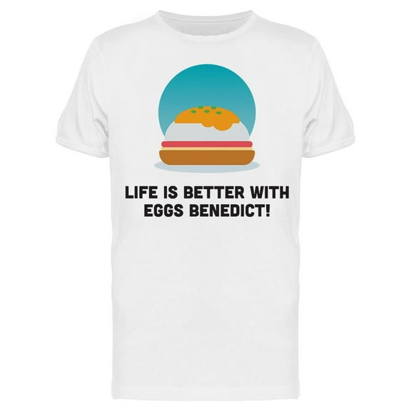 Life's Better With Eggs Benedict T-Shirt Men -Image by Shutterstock, Male 3X-Large
