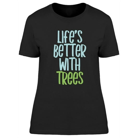 Life's Better With Trees T-Shirt Women -Image by Shutterstock, Female 3X-Large
