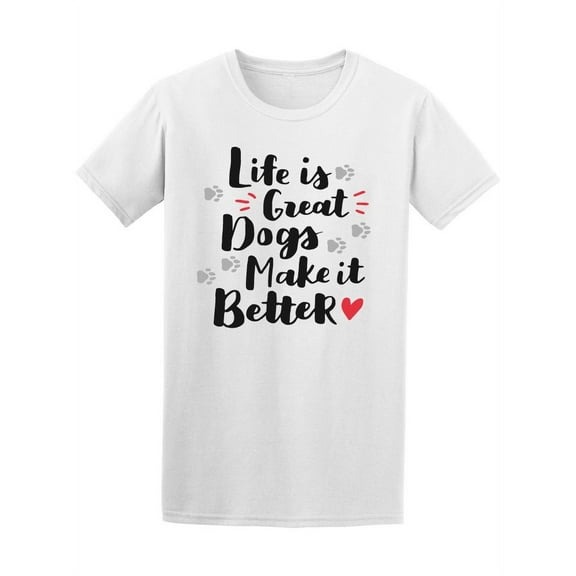 Life's Great Dogs Make It Better T-Shirt Men -Image by Shutterstock, Male XX-Large