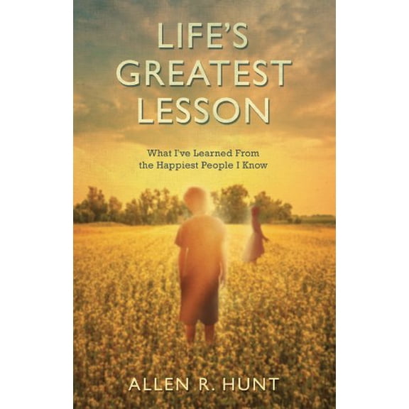 Pre-Owned Life's Greatest Lesson: What I've Learned from the Happiest People I Know by Allen R. Hunt (Hardcover)