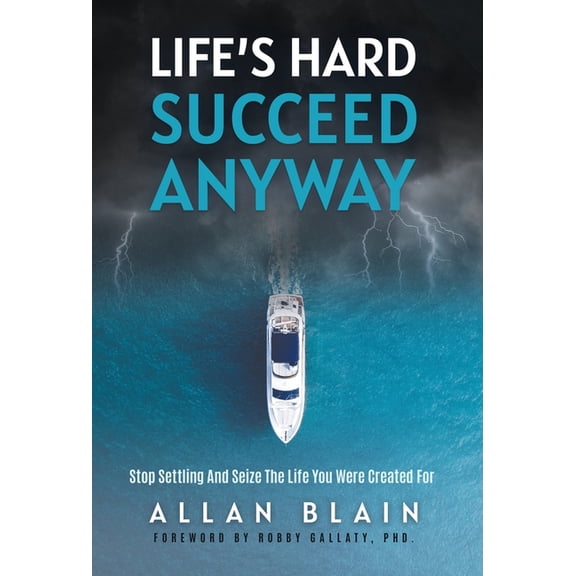 Life's Hard Succeed Anyway: Stop Settling And Seize The Life You Were Created For, (Hardcover)