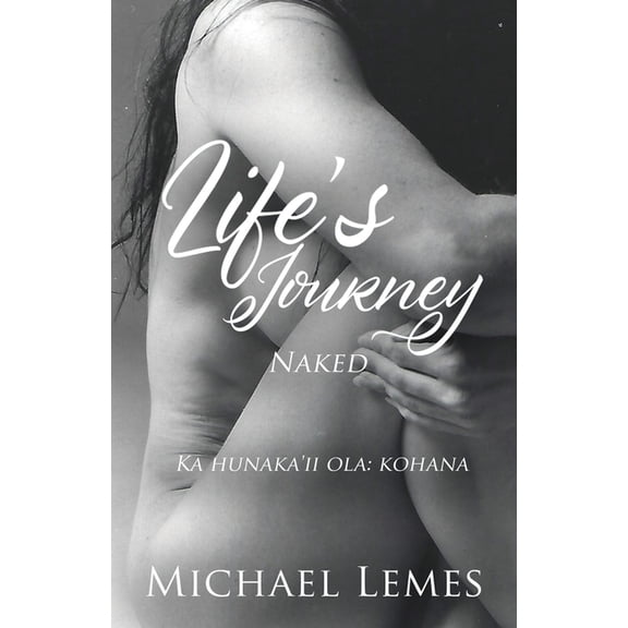 Life's Journey: Naked (Ka hunaka'ii ola: kohana), (Paperback)