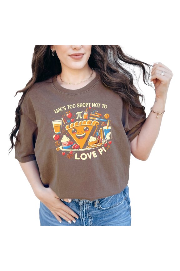 Life's Too Short Not to Love Pi Shirt, Funny Pi Lover Tee, Math Humor Graphic T-Shirt, Cute Pie Design Top, Geek Chic, Unique Gift, Espresso Comfort Colors T-Shirt, Medium