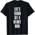 thumbnail image 1 of Life's Tough Get a Helmet Man Funny Quote Sarcastic Attitude T-Shirt, 1 of 3