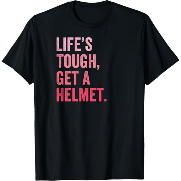 Life's Tough Get a Helmet Man T-Shirt