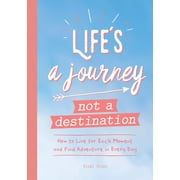 Lifes a Journey Not a Destination How to Live for Each Moment and Find Adventure in Every Day Paperback