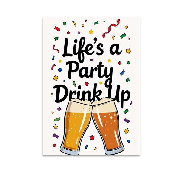 Life's a Party Drink Up - Beer Enthusiast - 13x19 Poster Print