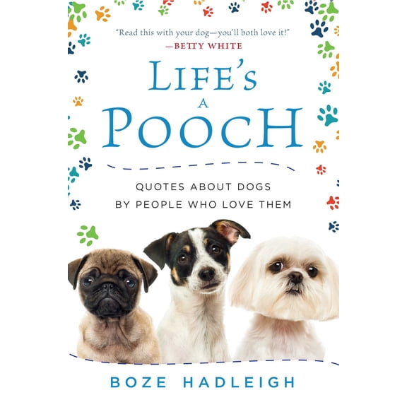 Life's a Pooch : Quotes about Dogs by People Who Love Them (Hardcover)