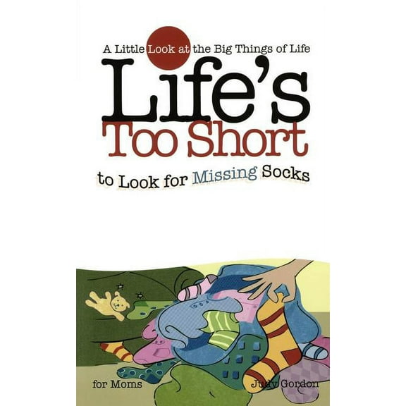 Life's Too Short to Look for Missing Socks: A Little Look at the Big Things in Life, (Paperback)