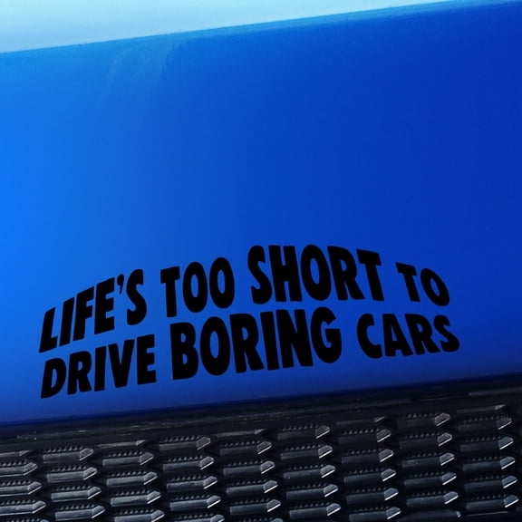 Life's too short to drive boring cars - Funny Vinyl Car Decal - Choose Color - [BLACK]