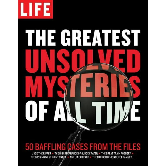 Life the Greatest Unsolved Mysteries of All Time: 50 Baffling Cases from the Files (Hardcover) by The Editors of Life