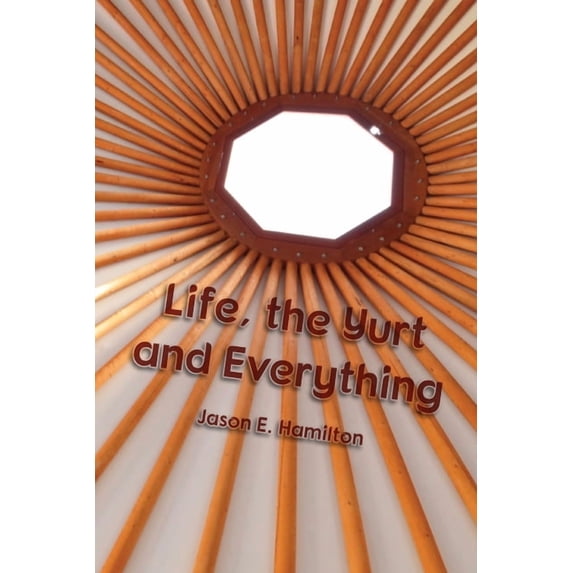 Life, the Yurt and Everything, (Paperback)